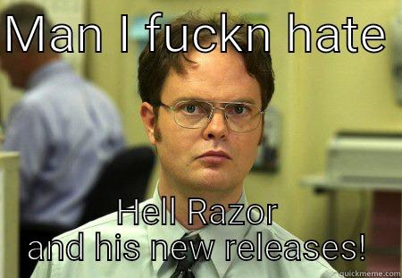 MAN I FUCKN HATE  HELL RAZOR AND HIS NEW RELEASES! Schrute