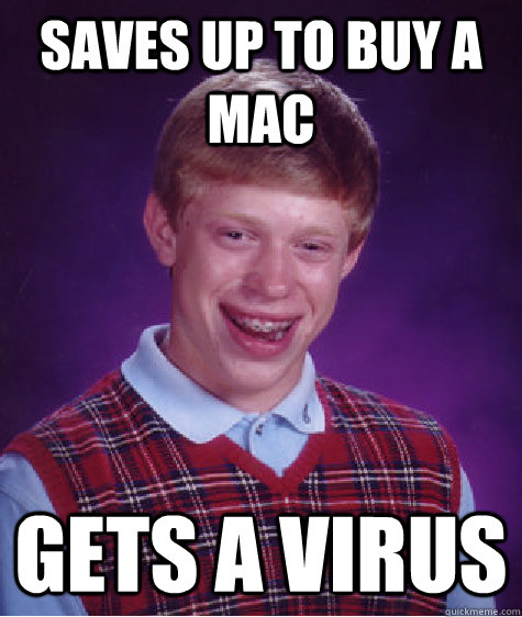 saves up to buy a mac Gets a virus  Bad Luck Brian