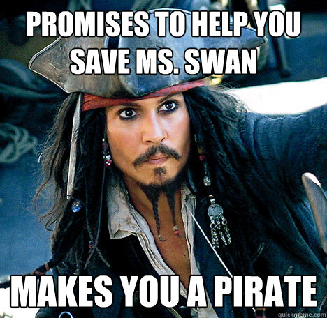 Promises to help you save Ms. Swan Makes you a pirate - Promises to help you save Ms. Swan Makes you a pirate  Jack being Jack