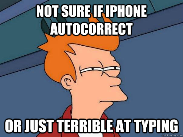 Not sure if iPhone autocorrect Or just terrible at typing  Futurama Fry