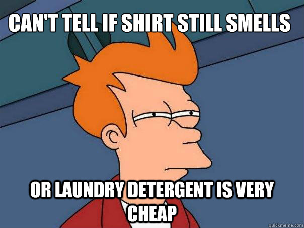 Can't tell if shirt still smells Or laundry detergent is very cheap - Can't tell if shirt still smells Or laundry detergent is very cheap  Futurama Fry