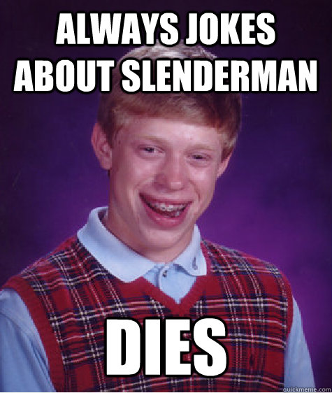 always jokes about slenderman dies  Bad Luck Brian