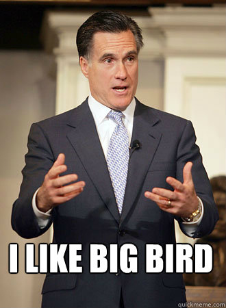  I like big bird -  I like big bird  Relatable Romney