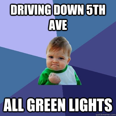 Driving down 5th ave all green lights  Success Kid