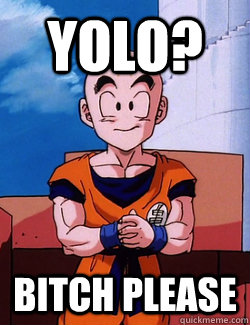 yolo? bitch please  Bad Luck Krillin