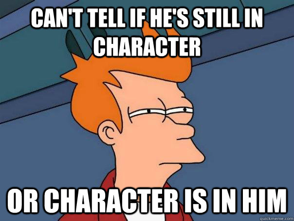 Can't tell if he's still in character or character is in him - Can't tell if he's still in character or character is in him  Futurama Fry