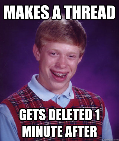 Makes a Thread Gets Deleted 1 Minute after - Makes a Thread Gets Deleted 1 Minute after  Bad Luck Brian