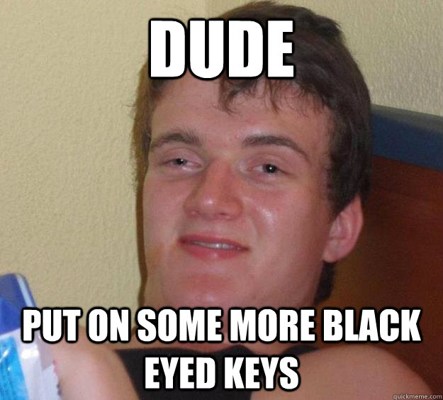 Dude Put on some more Black eyed keys - Dude Put on some more Black eyed keys  10 Guy