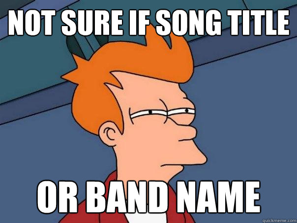 Not sure if song title Or band name  Futurama Fry