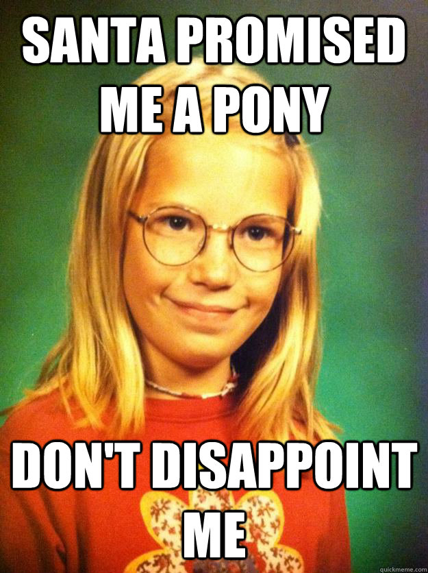 Santa promised me a pony Don't disappoint me - Santa promised me a pony Don't disappoint me  scary christmas girl