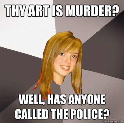 Thy Art Is Murder? Well, has anyone called the police? - Thy Art Is Murder? Well, has anyone called the police?  Musically Oblivious 8th Grader