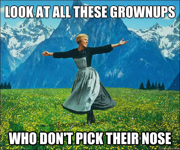 Look at all these grownups who don't pick their nose  Sound of Music