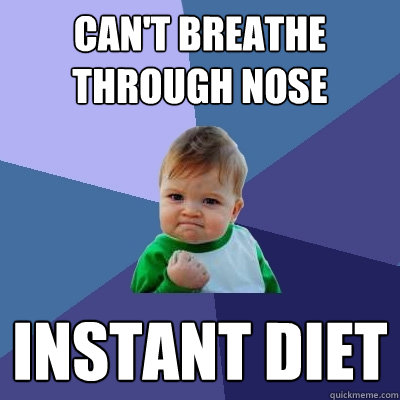 Can't breathe through nose Instant diet  Success Kid