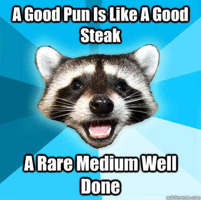 A Good Pun Is Like A Good Steak A Rare Medium Well Done  Lame Pun Coon