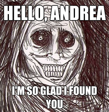 Hello, Andrea I'm so glad I found you  Horrifying Houseguest