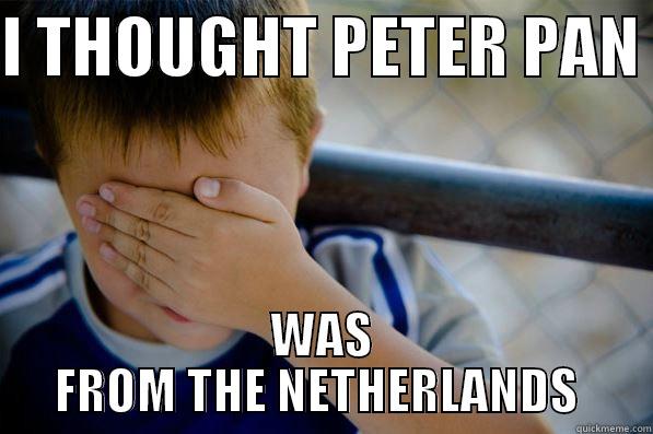 I THOUGHT PETER PAN  WAS FROM THE NETHERLANDS  Confession kid