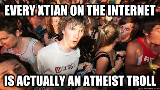 every Xtian on the internet is actually an atheist troll - every Xtian on the internet is actually an atheist troll  Sudden Clarity Clarence