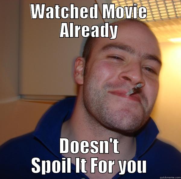 WATCHED MOVIE ALREADY DOESN'T SPOIL IT FOR YOU Good Guy Greg 