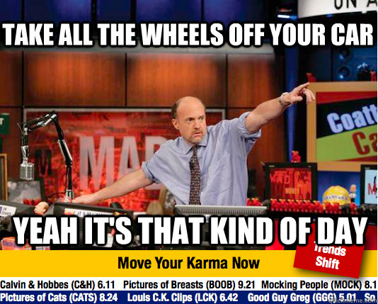 Take all the wheels off your car Yeah it's that kind of day  Mad Karma with Jim Cramer