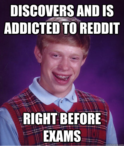 Discovers and is addicted to Reddit Right Before exams  Bad Luck Brian