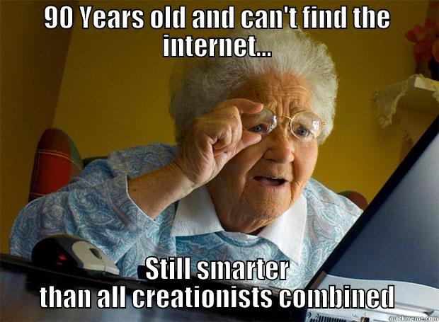 90 YEARS OLD AND CAN'T FIND THE INTERNET... STILL SMARTER THAN ALL CREATIONISTS COMBINED Grandma finds the Internet