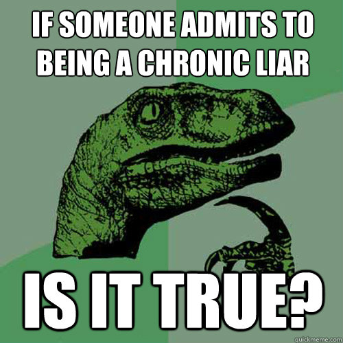 If someone admits to being a chronic liar Is it true?  Philosoraptor