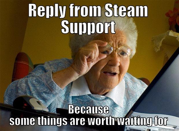 Steam Support - REPLY FROM STEAM SUPPORT BECAUSE SOME THINGS ARE WORTH WAITING FOR Grandma finds the Internet