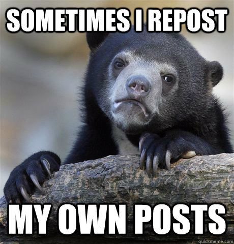 sometimes I repost my own posts  Confession Bear