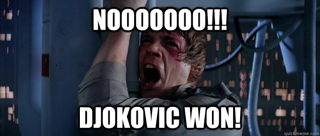 NOOooooo!!! DJOKOVIC WON!  Luke Skywalker