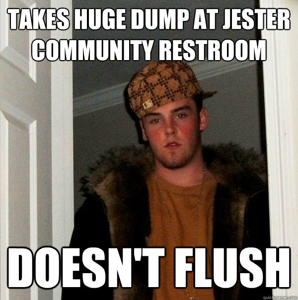 Takes huge dump at jester community restroom doesn't flush  Scumbag Steve