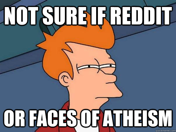 Not sure if reddit or faces of atheism - Not sure if reddit or faces of atheism  Futurama Fry