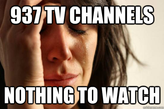 937 tv channels nothing to watch  First World Problems