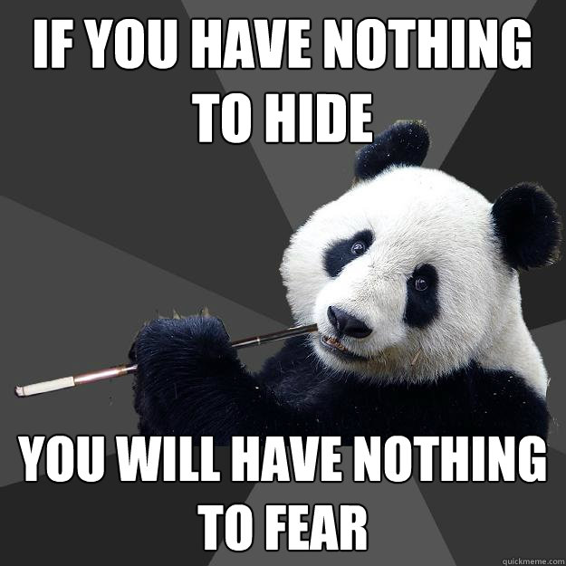 if you have nothing to hide you will have nothing to fear  Propapanda