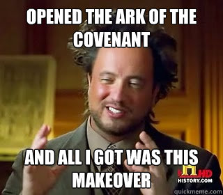 opened the ark of the covenant and all i got was this makeover  