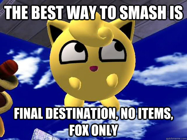 the best way to smash is final destination, no items, fox only - the best way to smash is final destination, no items, fox only  Memeypuff