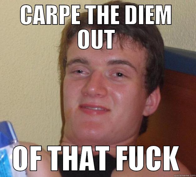 darpe ciem - CARPE THE DIEM OUT OF THAT FUCK 10 Guy