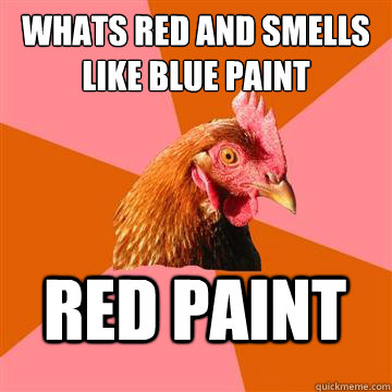 Whats red and smells like blue paint RED PAINT - Whats red and smells like blue paint RED PAINT  Anti-Joke Chicken