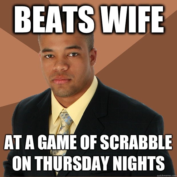 Beats wife At a game of scrabble on thursday nights  Successful Black Man