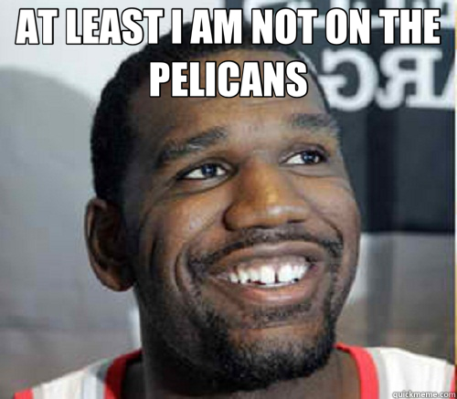 AT LEAST I AM NOT ON THE PELICANS   