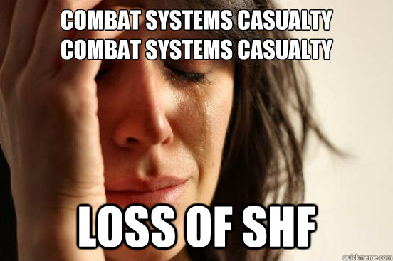 COMBAT SYSTEMS CASUALTY
COMBAT SYSTEMS CASUALTY LOSS OF SHF  First World Problems