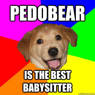 pedobear is the best babysitter  Advice Dog