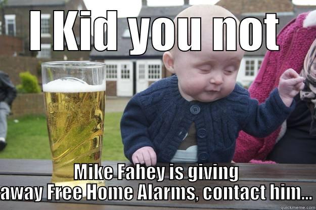 Free Stuff kids - I KID YOU NOT MIKE FAHEY IS GIVING AWAY FREE HOME ALARMS, CONTACT HIM... drunk baby