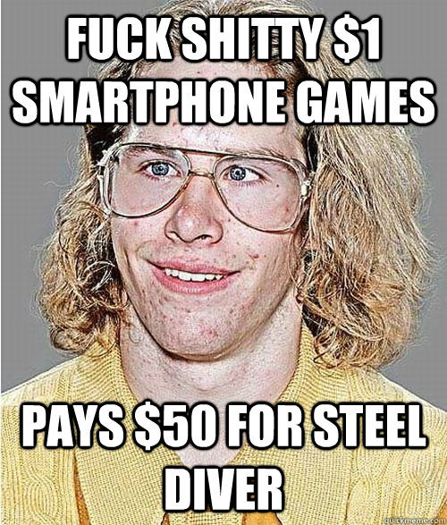 FUCK SHITTY $1 SMARTPHONE GAMES PAYS $50 FOR STEEL DIVER - FUCK SHITTY $1 SMARTPHONE GAMES PAYS $50 FOR STEEL DIVER  NeoGAF Asshole