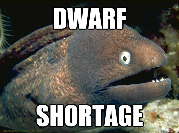 dwarf shortage  Bad Joke Eel