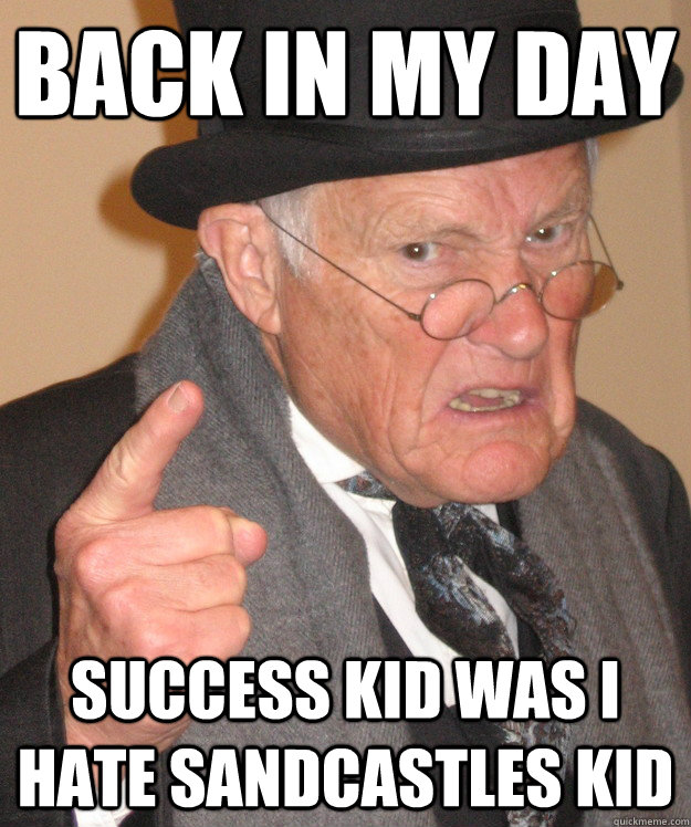 back in my day success kid was i hate sandcastles kid - back in my day success kid was i hate sandcastles kid  connman1000