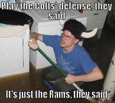 PLAY THE COLTS' DEFENSE, THEY SAID IT'S JUST THE RAMS, THEY SAID They said