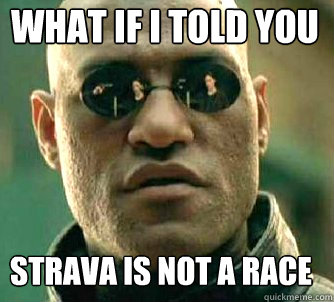 what if i told you strava is not a race - what if i told you strava is not a race  Matrix Morpheus