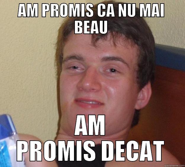 AM PROMIS CA NU MAI BEAU AM PROMIS DECAT 10 Guy