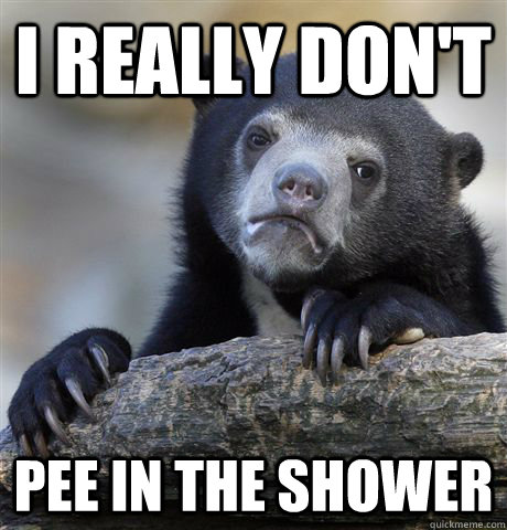 I really don't pee in the shower  Confession Bear