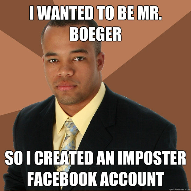 I wanted to be Mr. Boeger So I created an imposter Facebook account - I wanted to be Mr. Boeger So I created an imposter Facebook account  Successful Black Man